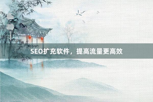 SEO扩充软件，提高流量更高效